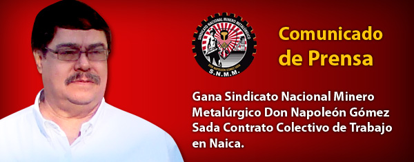 [Comunicado de Prensa] Gana Sindicato Nacional Minero Metalúrgico Don Napoleón Gómez Sada Contrato Colectivo de Trabajo en Naica